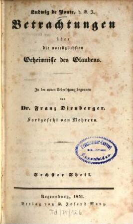 Ludwig de Ponte, d. G. J., Betrachtungen über die vorzüglichsten Geheimnisse unseres Glaubens, 6. (1851). - 520 S.