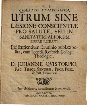 Quaestio symposiaca, utrum sine laesione conscientiae, pro salute, seu in sanitatem aliorum bibere liceat?