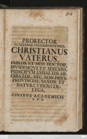 Prorector Academiae Vitembergensis, Christianus Vaterus, Philos. Et Med. Doctor, Eivsdemqve P. P. Sereniss. Principvm Anhaltin. Archiater, Nec Non Phys. Provincial. Saxon. Et Natvr. Cvrios. Collega, Civibvs Academicis S. P. D. : [P. P. Dominica II. Post Epiphan. Anno MDCCIIX.]