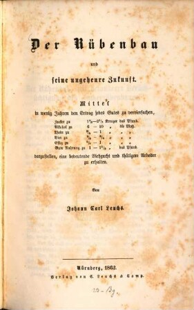 Der Rübenbau und seine ungeheure Zukunft : Mittel in wenig Jahren den Ertrag jedes Gutes zu vervierfachen, ... darzustellen, eine bedeutende Viehzucht und thätigere Arbeiter zu erhalten
