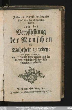 Johann David Michaelis Prof. Ord. der Weltweisheit handelt von der Verpflichtung der Menschen die Wahrheit zu reden : und zeiget zugleich an, wie er künftig seine Arbeit auf der Georg-Augustus-Universität einzurichten gedencke