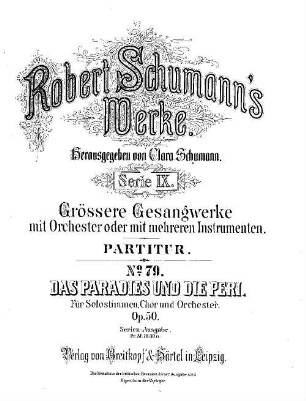 Robert Schumann's Werke, 9,79. = 9,1,1. Serie IX, Größere Gesangwerke mit Orchester oder mit mehreren Instrumenten. Bd. 1, Nr. 1, Das Paradies und die Peri : für Solost., Chor u. Orchester ; op. 50. - Partitur. - 1883. - 239 S. - Pl.-Nr. R.S.79