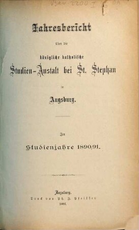 Jahresbericht über die Königliche Katholische Studien-Anstalt bei St. Stephan in Augsburg : im Studienjahre ... 1890/91