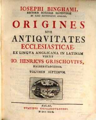 Josephi Binghami, Rectoris Ecclesiae Havantinae In Agro Hantoniensi Angliae, Origines Sive Antiquitates Ecclesiasticae, 7
