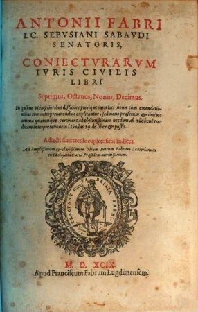 Antonii Fabri I. C. Sebvsiani, ... Coniectvrarvm Ivris Civilis Libri .... [2], Libri Septimus, Octauus, Nonus, Decimus