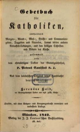 Gebetbuch für Katholiken ... gesammelt von Petrus Canisius : Aus dem lateinischen Original seines Handbuchs Deutsche übersetzt von Heren. Haid