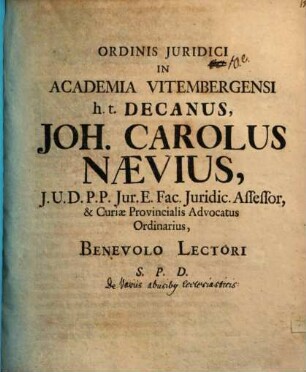 Ordinis Juridici In Academia Vitembergensi h. t. Decanus, Joh. Carolus Naevius, J. U. D. ... Benevolo Lectori S. P. D.
