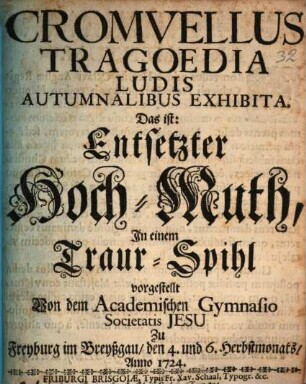 Cromvellus Tragoedia Ludis Autumnalibus Exhibita. Das ist: Entsetzter Hoch-Muth, Jn einem Traur-Spihl : vorgestellt Von dem Academischen Gymnasio Societatis Jesu Zu Freyburg im Breyßgau, den 4. und 6. Herbstmonats, Anno 1724.
