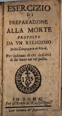 Esercizio di preparazione alla morte : proposto da un religioso della Compagnia di Giesu per indirizzo di chi desideri di far bene un tal passo