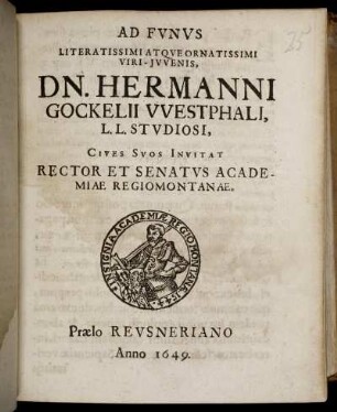 Ad Funus Literatissimi Atque Ornatissimi Viri-Iuvenis, Dn. Hermanni Gockelii Westphali, L.L. Studiosi, Cives Suos Invitat Rector Et Senatus Academiae Regiomontanae
