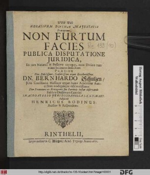 Negativum Divinae Maiestatis Praeceptum; Non Furtum Facies Publica Disputatione Iuridica, Ex iure Naturali & Positivo utroque, cum Divino tum etiam humano deductum Praeside ... Dn. Bernhardo Schulzen ... Publico Doctorum Examini In Acroaterio Iuridico, XVIII. Calend. Mart. Subiiciet Henricus Bodinus, Author & Respondens
