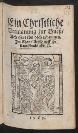 Ein Christliche || Vermanung zur Bueß/|| Ach Got thu dich erbarmen.|| Jm Thon/ Frisch auff jhr || Landßknecht alle/ #c.||