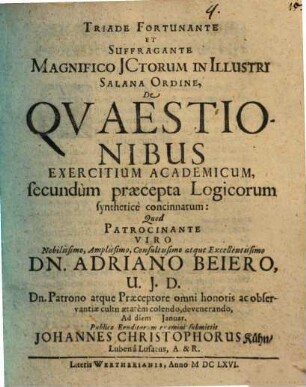 Triade Fortunate Et Suffragante Magnifico ICtorum In Illustri Salana Ordine, De Quaestionibus Exercitium Academicum, secundum praecepta Logicorum synthetice concinnatum