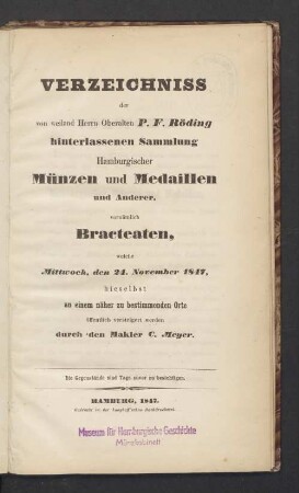 Verzeichniss der von weiland Herrn Oberalten P. F. Röding hinterlassenen Sammlung Hamburgischer Münzen und Medaillen und anderer, vornämlich Bracteaten, welche Mittwoch, den 24. Nov. 1847 hieselbst ... versteigert werden
