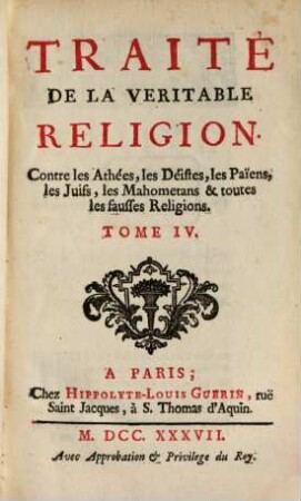 Traité De La Veritable Religion : Contre les Athées, les Déistes, les Paiens, les Juifs, les Mahometans & toutes les fausses Religions, Tome IV.