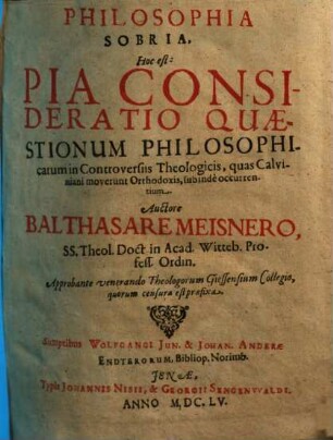 Philosophia sobria, hoc est pia consideratio quaestionum philosophicarum in controversiis theologicis, quas Calviniani moverunt Orthodoxis, subinde occurrentium. 1