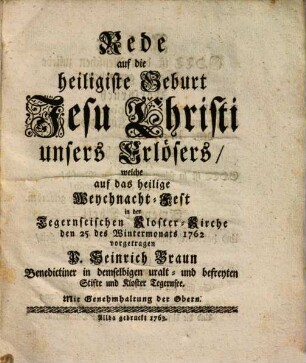 Rede auf die heiligiste Geburt Jesu Christi unseres Erlösers : welche auf das heilige Weychnacht-Fest in der Tegernseischen Kloster-Kirche den 25 des Wintermonats 1762 vorgetragen