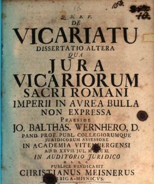 De vicariatu dissertatio altera : qua iura vicariorum Sacri Romani Imperii in aurea bulla non expressa