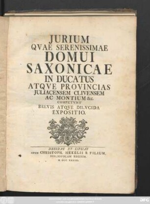 Jurium Qvae Serenissimae Domui Saxonicae In Ducatus Atqve Provincias Juliacensem Clivensem Ac Montium &c. Competvnt Brevis Atqve Dilvcida Expositio