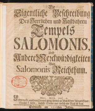 Die Eigentliche Beschreibung Des Herrlichen und Kostbahren Tempels Salomonis, Und Andere Merckwürdigkeiten Von Salomonis Reichthum