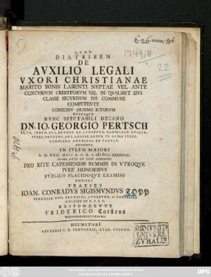 Diatriben De Avxilio Legali Vxori Christianae Marito Bonis Labenti Nvptae Vel Ante Concvrsvm Creditorvm Vel In Qvalibet Eivs Classe Secvndvm Ivs Commvne Competente ... In Ivleo Maiori A. D. XXX. Maii A. P. R. S. CIƆ IƆ CC XXXXVIIII. Horis Ante Et Post Meridiem Pro Rite Capessendis Svmmis In Vtroqve Ivre Honoribvs Pvblico Placidoqve Examini Exhibet Praeses Ioan. Conradvs Sigismvndvs Topp Sereniss. Dvc. Brvnsvic. Lvnebvrg. A Consiliis Avlicis Et P. P. O. O. Respondente Friderico Carstens Wizendorfio-Lvnebvrg