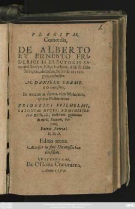 PLAGIVM,|| Comoedia,|| DE ALBERTO || ET ERNESTO FRI=||DERICI II. ELECTORIS SA-||xonici Inclyti, Filijs Inclytis; Astu & fastu || surreptis, abductis, Sorte & vi rece-||ptis, reductis:|| M. DANIELE CRAME-||RO recensente,|| ... Editio tertia.|| Acceßit in fine Hecatostichon || Eiusdem.||