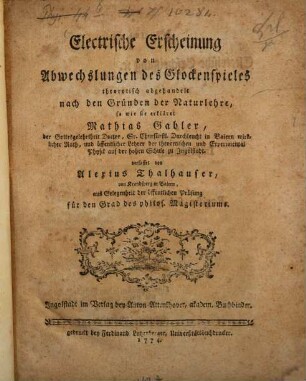 Electrische Erscheinung von Abwechslungen des Glockenspieles : theoretisch abgehandelt nach den Gründen der Naturlehre, so wie sie erkläret Mathias Gabler, der Gottesgelehrtheit Doctor, ...