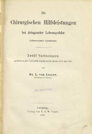 Die chirurgischen Hilfsleistungen bei dringender Lebensgefahr (lebensrettende Operationen) : zwölf Vorlesungen ; gehalten an der Universität Leipzig in den Jahren 1878 und 1879