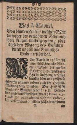 Das 1. Capitel. Von blinden Leuten / welchen GOtt entweder den verlohrnen Gebrauch ihrer Augen wiedergegeben / oder doch den Abgang des Gesichts durch ungemeine Gemüths-Gaben ersetzet hat.