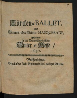 Türcken-Ballet und Bauren- oder Hirten-Masquerade : gehalten in der Braunschweigischen Winter-Messe 1697