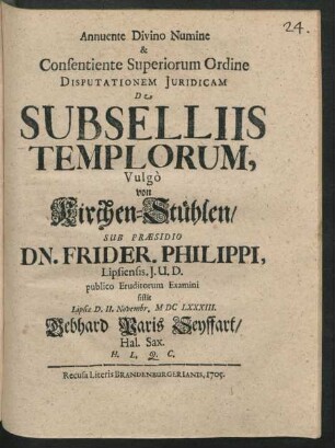 Annuente Divino Numine & Consentiente Superiorum Ordine Disputationem Iuridicam De Subselliis templorum, Vulgò von Kirchen-Stühlen