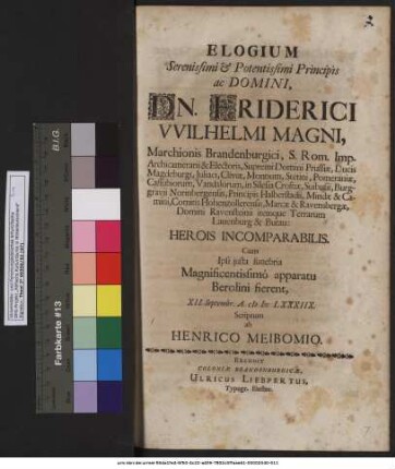 Elogium Serenissimi & Potentissimi Principis ac Domini, Dn. Friderici Wilhelmi Magni, Marchionis Brandenburgici ... & Electoris ... Herois Incomparabilis