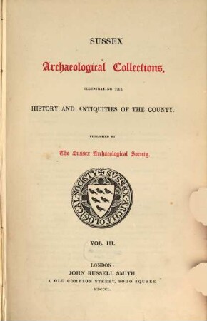 Sussex archaeological collections,illustrating the history and antiquities of the county : Published by the Sussex Archaeological Society. 3