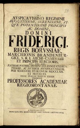 Sub Avspicatissimo Regimine Augustissimi, Serenissimi, Atqve Potentissimi Principis, ... Friderici, Regis Borvssiae, ... Per Semestre Hybernvm MDCCLXIX. Et MDCCLXX. Hanc Praelectionum Seriem Exhibent Professores Academiae Regiomontanae.