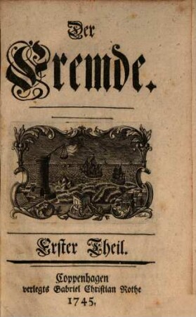 Der Fremde : eine moralische Wochenschrift. 1. 1745/46 = Nr. 1 - 52