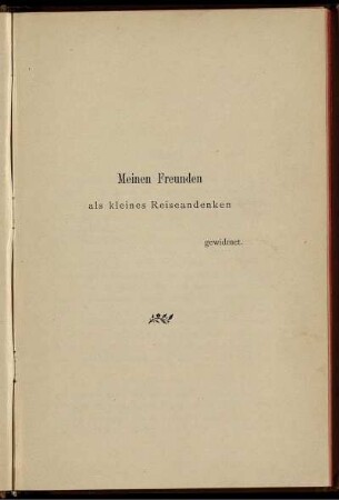 Meinen Freunden als kleines Reiseandenken gewidmet.