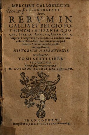 Mercurii Gallobelgici, sive rervm in Gallia et Belgio potissimvm: Vngaria qvoqve, Germania, Polonia, Hispania, Italia, Anglia, alibique gestarum ... nvncii tomvs. 6,2. 1605