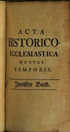 Acta historico-ecclesiastica nostri temporis oder gesammlete Nachrichten und Urkunden zu der Kirchengeschichte unserer Zeit, 12. 1786/87 = T. 91 - 99