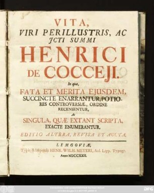 Vita, Viri Perillustris, Ac Jcti Summi Henrici De Cocceji, In qua, Fata Et Merita Ejusdem, Succincte Enarrantur, Potiores Controversiæ, Ordine Recensentur, Ac Singula, Quæ Extant Scripta, Exacte Enumerantur