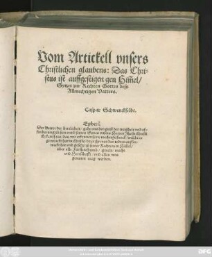 Vom Artickell vnsers || Christlichen glaubens: Das Chri=||stus ist auffgestigen gen Him̃el/|| Sytzet zur Rechten Gottes dess || Allmechtigen Vatters.|| Caspar Schwenckfeldt.|| ... ||