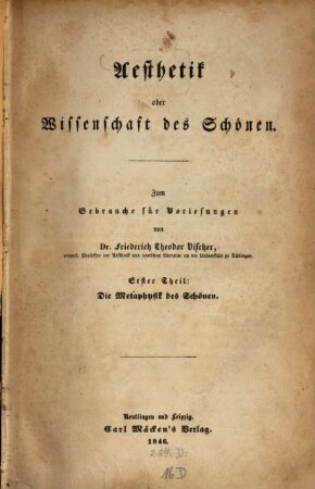 Aesthetik oder Wissenschaft des Schönen : zum Gebrauche für Vorlesungen. 1. Theil, Die Metaphysik des Schönen