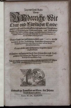 Jag- und Forst-Recht/ Das ist: Underricht/ Wie Chur- und Fürstlicher Lande/ auch Graff- und Herrschafften/ und anderere Obrigkeiten/ Gebiet und Verhawung der Wälde und Gehöltz/ auch Wildbahnen/ Fischereyen/ und was solchem anhangt/ nach Käyserlichen und Fürstlichen gemeynen Rechten/ Gebrauch und Gelegenheit/ in guter Ordnung zuhalten/ und in bester Form anzurichten : Weiter seynd hierzu kommen etliche gute Consilia, wie sie in etlichen an dem Hochlöblichen Käyserlichen Cammergericht Rechthängigen Sachen/ dieser Materien referirt/ und mit Urtheil sind entscheyden worden ; Sampt etlichen guten Collectaneen/ dergleichen hievor nie gedruckt seynd
