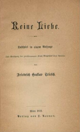 Reine Liebe : Lustspiel in 1 Aufz. (mit Benützung der gleichbenannten Franz Dingelstedt'schen Novelle)