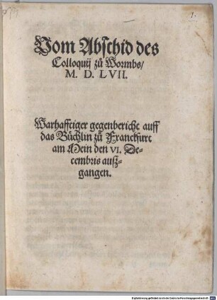 Vom Abschid des Colloquij zu Wormbs, M.D.LVII. : Warhafftiger gegenbericht auff das Büchlin zu Franckfurt am Mein den VI. Decembris außgangen