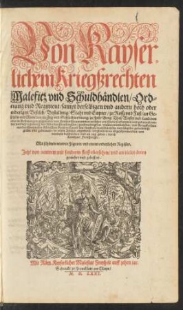 Von Kaʹyser=||lichem Kriegßrechten || Malefitz vnd Schuldhändlen/ Ord=||nung vnd Regiment/ sampt derselbigen vnd andern hoch oder || niderigen Befelch/ Bestallung/ Staht vnd Empter/ ... || in zehen Bücher abgetheilt/ ... || von || neuwem beschrieben vnd an tag geben/ durch || Leonhart Fronsperger.|| Mit schönen neuwen Figuren vnd einem ordenlichen Register.|| Jetzt von neuwem mit sonderm fleiß vbersehen/ vnd an vielen örten || gemehrt vnd gebessert.|| [Illustrationen von Jost Ammann]