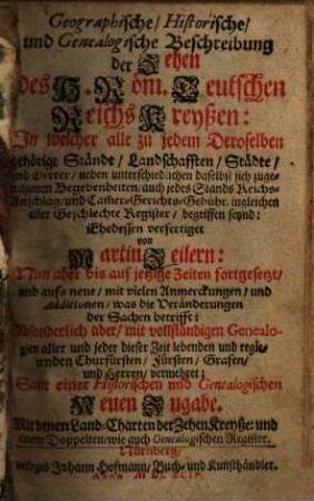 Geographische, Historische und Genealogische Beschreibung der Zehen des H. Röm. Teutschen Reichs Kreysen : in welcher alle zu jedem Deroselben gehörige Stände, Landschafften, Städte und Oerther ... begriffen seynd ; samt einer Historischen und Genealogischen Neuen Zugabe ...