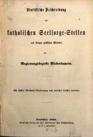 Statistische Beschreibung der katholischen Seelsorge-Stellen und übrigen geistlichen Pfründen im Regierungsbezirke Niederbayern : mit höchster Ministerialgenehmigung nach amtl. Quellen bearb.