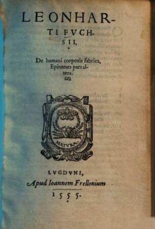 Leonharti Fuchsii De humani corporis fabrica epitomes, 2. (1555). - 159 Bl.