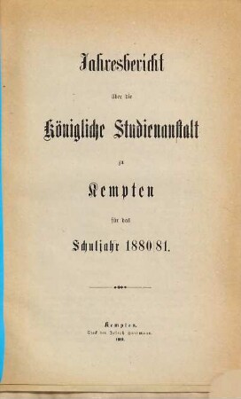 Jahresbericht über die Königl. Studien-Anstalt zu Kempten : für das Schuljahr ... 1880/81