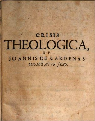Crisis Theologica. In qua plures Selectae Difficultates Ex Morali Theologica Ad Lydium Veritatis Lapidem Revocantur : Ex regula morum posita SS. D. N. Innocentio XI. P. M. In Diplomate damnate sexaginta quinque Propositiones; Exposita